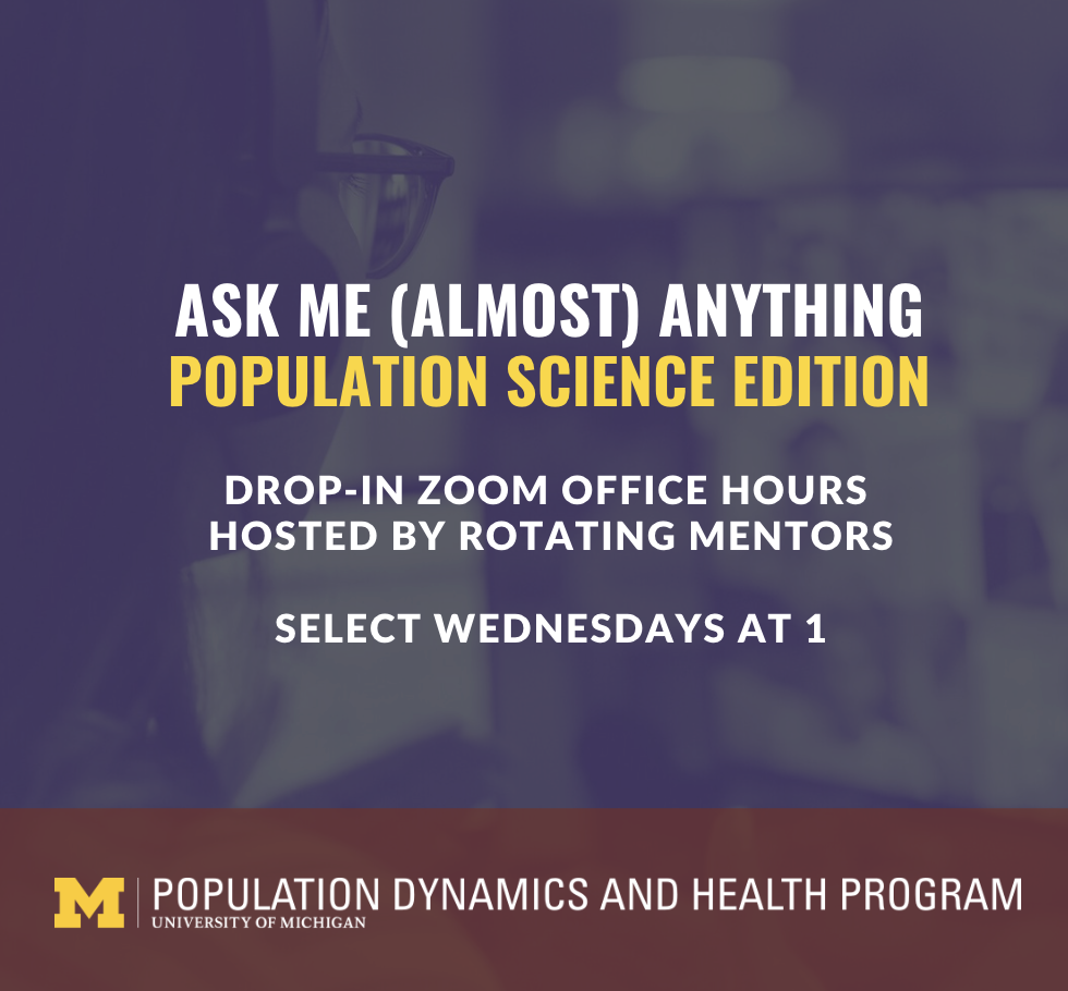 Ask me (almost) anything: Population Science Edition. Drop-in office hours hosted by rotating mentors, select Wednesdays at 1